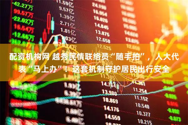 配资机构网 越秀民情联络员“随手拍”，人大代表“马上办”！这套机制守护居民出行安全